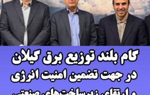گام بلند استان گیلان در جهت تضمین امنیت انرژی و ارتقای زیرساخت‌های صنعتی